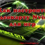 Как настроить видеокарту NVidia для динамических игр Компьютерные проблемы
