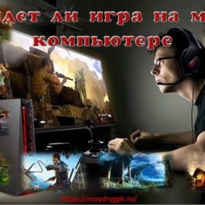 Пойдет ли игра на моем компьютере. Как проверить до её установки Технические вопросы